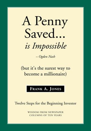A Penny Saved... Is Impossible: But it's the surest way to become a Millionaire