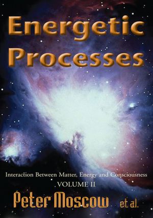Energetic Processes, Volume 2: Interaction Between Matter, Energy and Consciousness