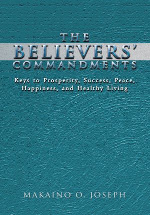 The Believers' Commandments: Keys to Prosperity, Success, Peace, Happiness, and Healthy Living