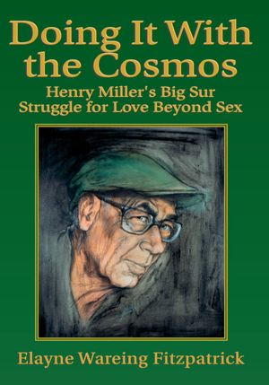 Doing It With the Cosmos: Henry Miller's Big Sur Struggle for Love Beyond Sex