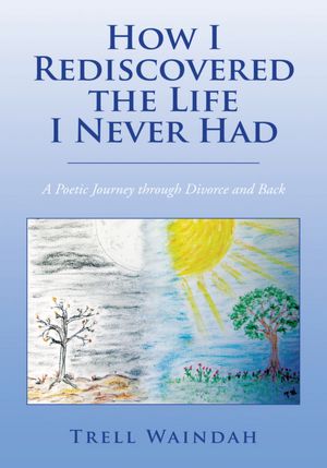 How I Rediscovered the Life I Never Had: A Poetic Journey through Divorce and Back