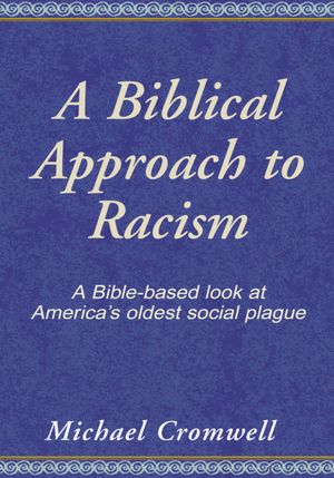 A Biblical Approach to Racism: A Bible - based look at America's oldest social plague