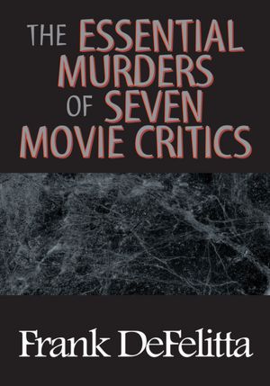 THE ESSENTIAL MURDERS OF SEVEN MOVIE CRITICS