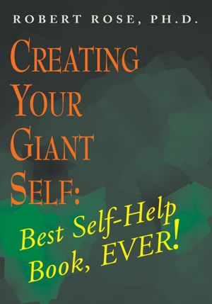 Creating Your Giant Self: Best Self-Help Book, EVER!