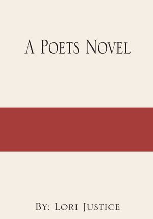 A Poets Novel: By: Lori Justice