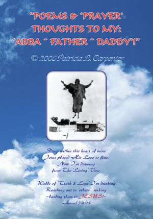 "POEMS & 'PRAYER' THOUGHTS TO MY: 'ABBA ~ FATHER ~ DADDY'!"