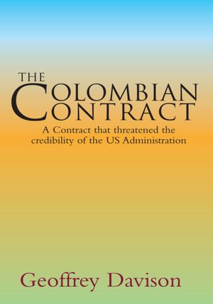 The Colombian Contract: (A Contract that threatened the credibility of the US Administration)
