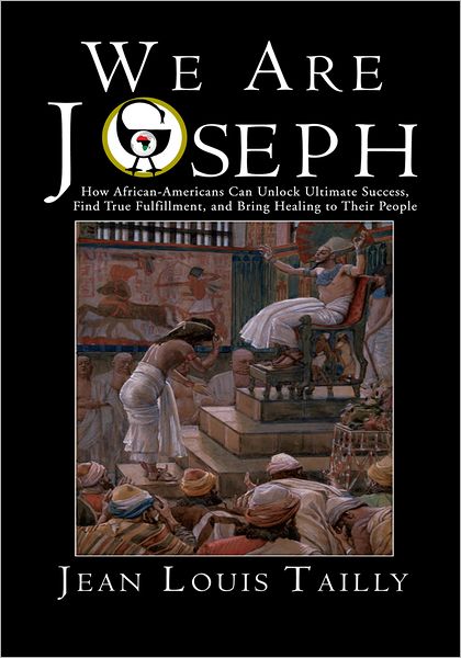 We Are Joseph: How African-Americans Can Unlock Ultimate Success, Find True Fulfillment, and Bring Healing to Their People