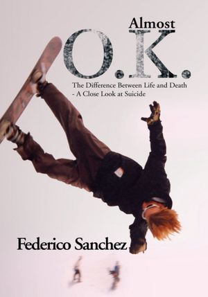 Almost O.K.: The Difference Between Life and Death - A Close Look at Suicide