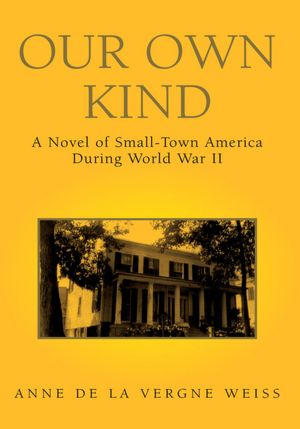 OUR OWN KIND: A Novel of Small-Town America During World War II