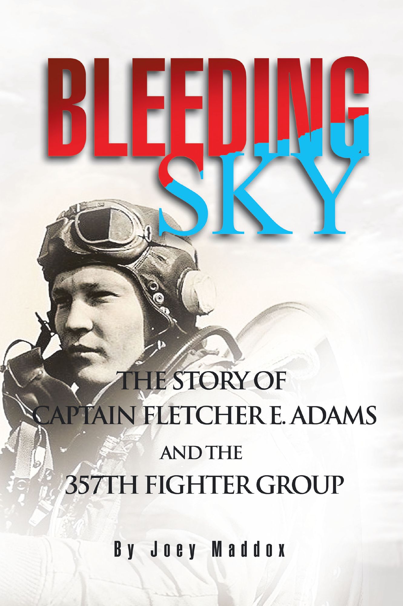 Bleeding Sky: The Story of Captain Fletcher E Adams and the 357th Fighter Group