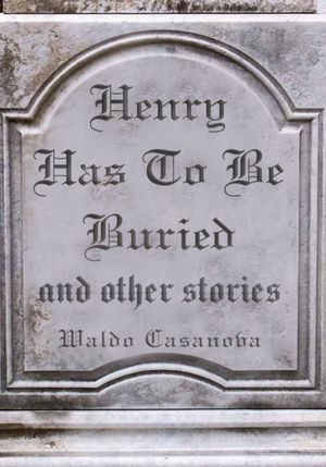 HENRY HAS TO BE BURIED and other stories