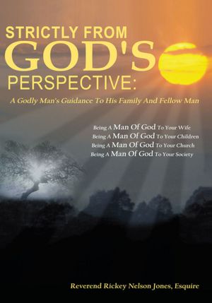 Strictly From God: A Godly Man's Guidance to His Family and Fellow Man (Being a Man of God to Your Wife, Being a Man of God to Your Children, Being a Man of God to your Church, Being a Man of God to Your Society).
