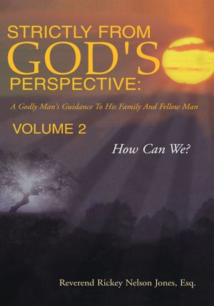 Strictly From God's Perspective: A Godly Man's Guidance To His Family And Fellow Man Volume 2: How Can We?