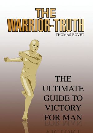 THE WARRIOR-TRUTH: THE ULTIMATE GUIDE TO VICTORY FOR MAN