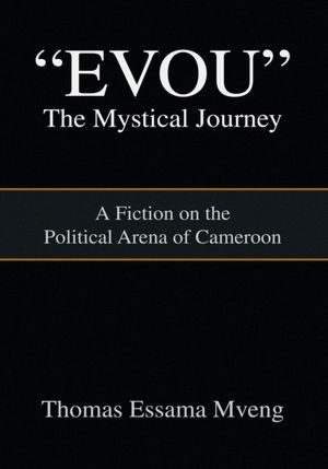 "EVOU" The Mystical Journey: A Fiction on the Political Arena of Cameroon