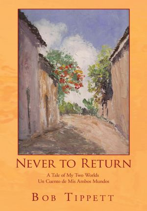 Never to Return: A Tale of My Two Worlds Un Cuento de Mis Ambos Mundos