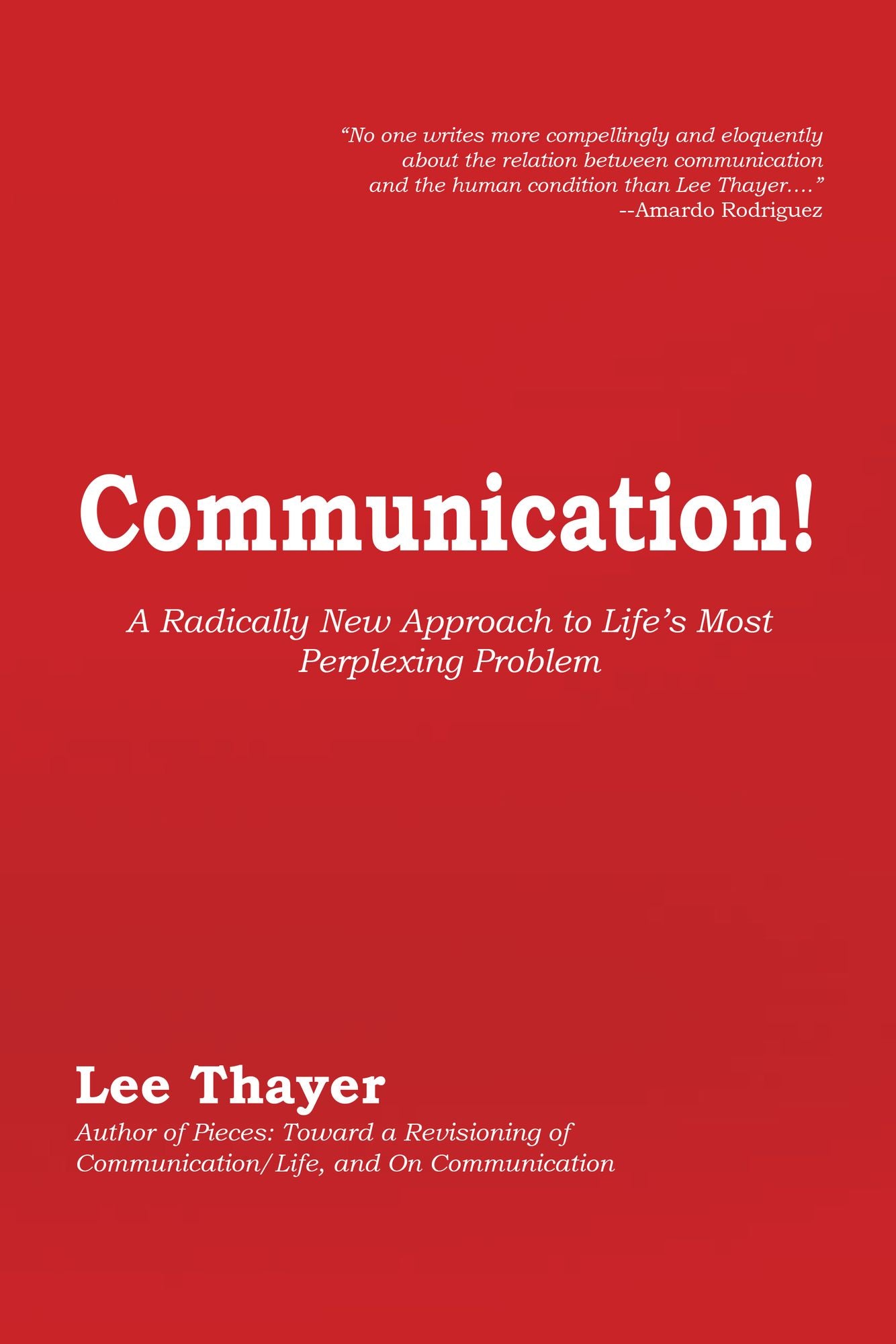 Communication!: A Radically New Approach to Life's Most Perplexing Problem