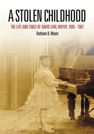 A Stolen Childhood: The Life and Times of David Earl Moyer: 1895-1987