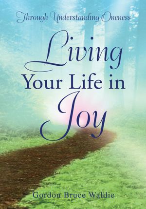 Living Your Life in Joy: Through Understanding Oneness