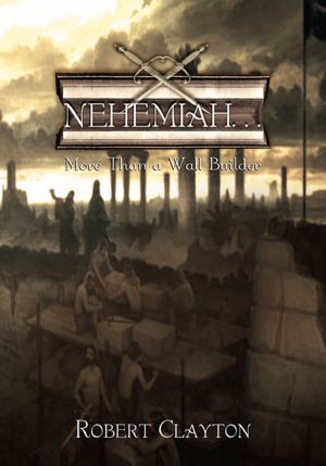 NEHEMIAH...: More Than a Wall Builder