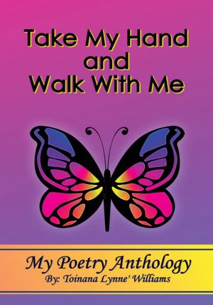 Take My Hand and Walk With Me: My Poetry Anthology