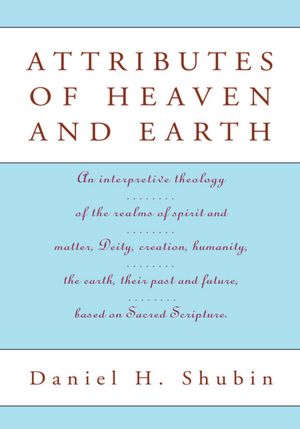 Attributes of Heaven and Earth: An interpretive theology of the realms of spirit and matter, Deity, creation, humanity, the earth, their past and future, based on Sacred Scripture.