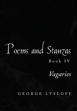 Poems and Stanzas Book IV: Vagaries