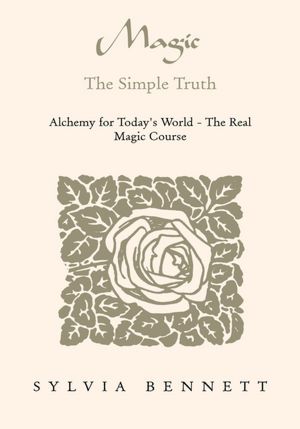 Magic...The Simple Truth: Alchemy for Today's World - The Real Magic Course