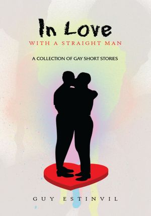 In Love with a Straight Man: A Collection of Gay Short Stories