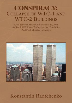 Conspiracy: Collapse of WTC-1 and WTC-2 Buildings: After Terrorist Attack On September 11, 2001 As Result Of Hidden Ten Inexcusable, Prohibitive And Fatal Mistakes In Design.