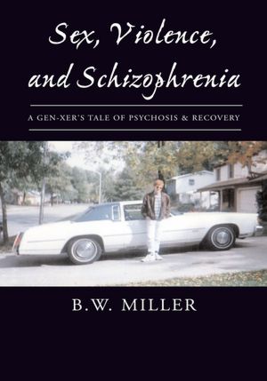 Sex, Violence, and Schizophrenia: A Gen-Xer's tale of psychosis & recovery