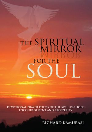 THE SPIRITUAL MIRROR FOR THE SOUL: DEVOTIONAL PRAYER POEMS OF THE SOUL ON HOPE, ENCOURAGEMENT AND PROSPERITY