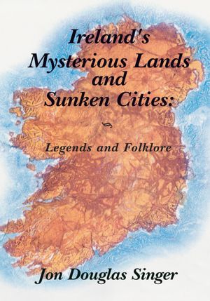 Ireland's Mysterious Lands and Sunken Cities: Legends and Folklore