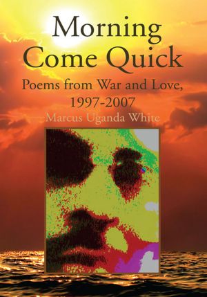 Morning Come Quick: Poems from War and Love, 1997-2007