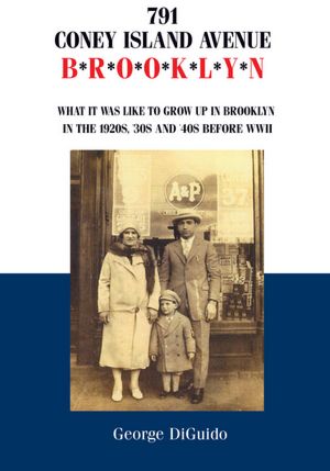 791 Coney Island Avenue: Brooklyn: What it was like to grow up in Brooklyn in the 1920s, '30s and '40s before WWII
