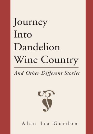 Journey Into Dandelion Wine Country: And Other Different Stories