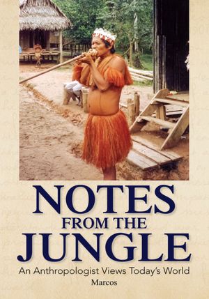 NOTES FROM THE JUNGLE: An Anthropologist Views Today's World