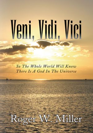 Veni, Vidi, Vici: So The Whole World Will Know There Is A God In The Universe