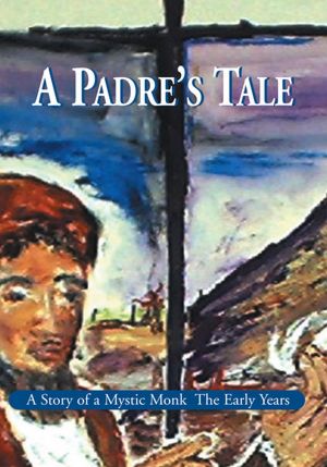 A Padre's Tale: A Story of a Mystic Monk The Early Years