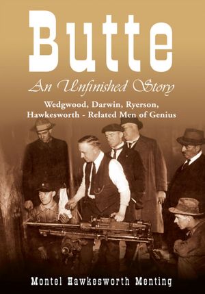 Butte: An Unfinished Story: Wedgwood, Darwin, Ryerson, Hawkesworth - Related Men of Genius