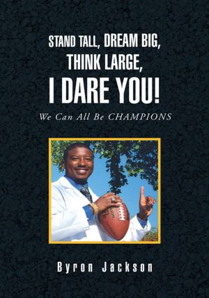 STAND TALL, DREAM BIG, THINK LARGE, I DARE YOU!: We Can All Be CHAMPIONS