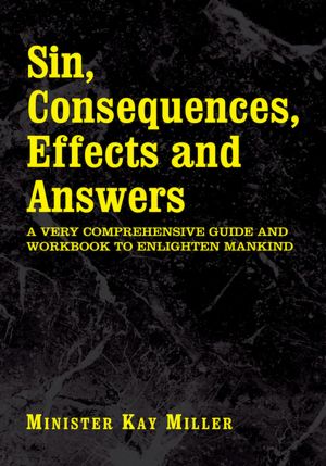 Sin, Consequences, Effects and Answers: A VERY COMPREHENSIVE GUIDE AND WORKBOOK TO ENLIGHTEN MANKIND