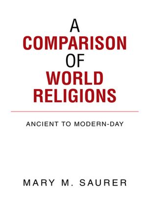 A COMPARISON OF WORLD RELIGIONS: Ancient to Modern-Day
