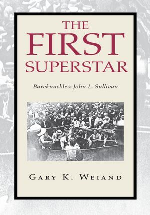 The First Superstar: Bareknuckles: John L. Sullivan