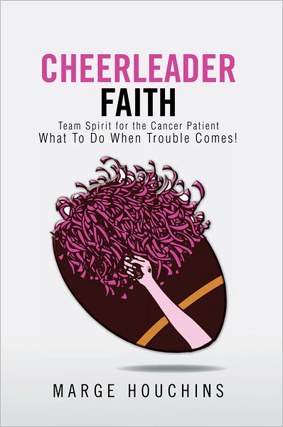 Cheerleader Faith: Team Spirit for the Cancer Patient What To Do When Trouble Comes!