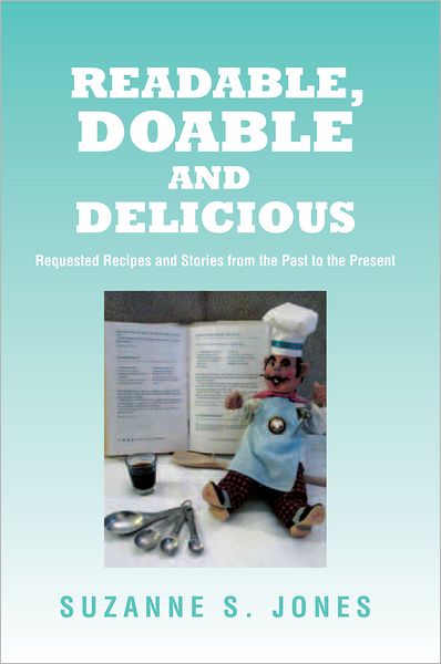 READABLE, DOABLE AND DELICIOUS: Requested Recipes and Stories from the Past to the Present