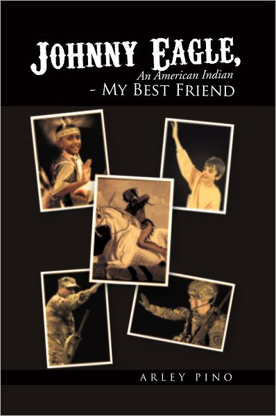 Johnny Eagle, An American Indian - My Best Friend: An American Indian - My Best Friend