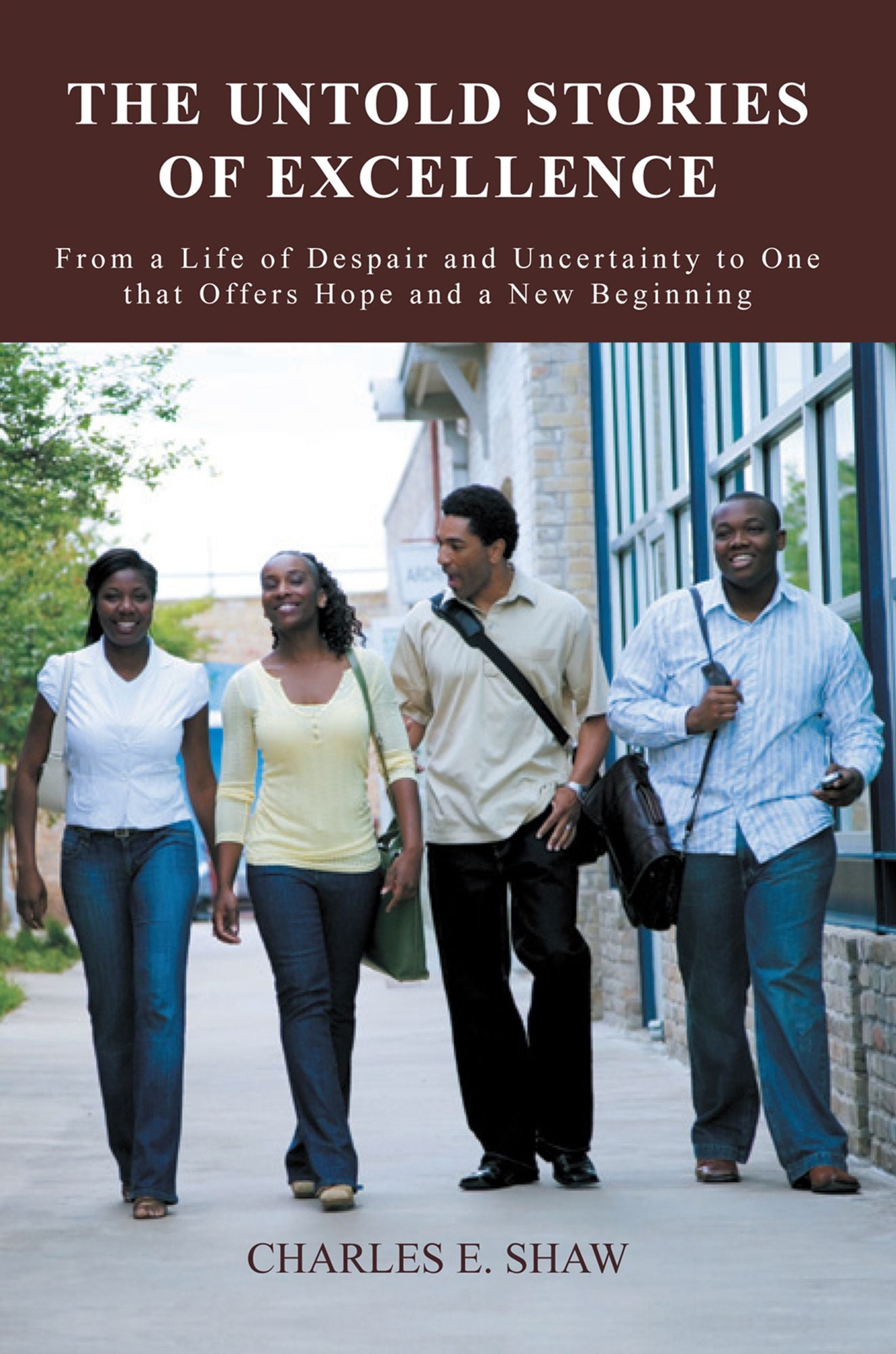 The Untold Stories of Excellence: From a Life of Despair and Uncertainty to One that Offers Hope and a New Beginning