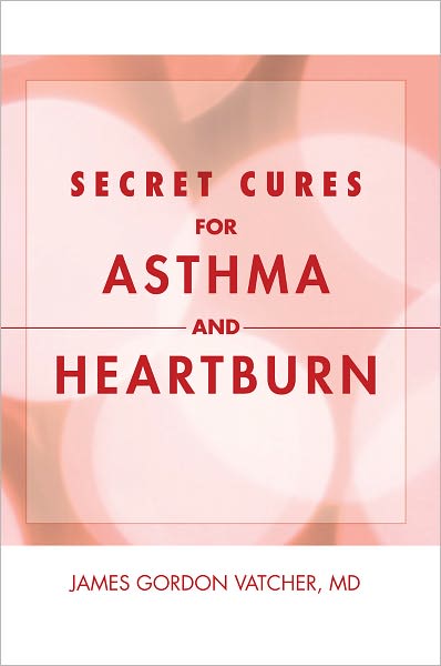 Secret Cures For Asthma and Heartburn